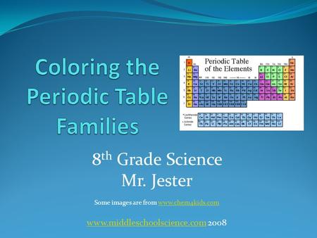 8 th Grade Science Mr. Jester Some images are from www.chem4kids.comwww.chem4kids.com www.middleschoolscience.comwww.middleschoolscience.com 2008.