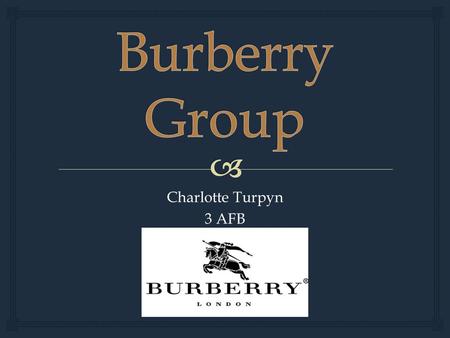 Charlotte Turpyn 3 AFB.   Since 1856  Founded by Thomas Burberry  Stock exchange: FTSE100  Public Limited Company  British company  Products: 