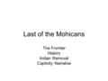 Last of the Mohicans The Frontier History Indian Removal Captivity Narrative.