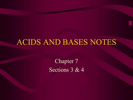 ACIDS AND BASES NOTES Chapter 7 Sections 3 & 4. ACIDS An acid is any compound that increases the number of HYDROGEN (H+) ions when dissolved in water.