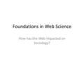 Foundations in Web Science How has the Web impacted on Sociology?