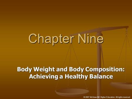 © 2007 McGraw-Hill Higher Education. All rights reserved. Chapter Nine Body Weight and Body Composition: Achieving a Healthy Balance.