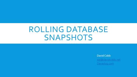 ROLLING DATABASE SNAPSHOTS David Cobb Daveslog.com.