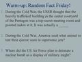 Warm-up: Random Fact Friday! 1.During the Cold War, the USSR thought that the heavily trafficked building in the center courtyard of the Pentagon was a.