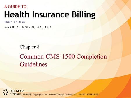 Copyright © 2011 Delmar, Cengage Learning. ALL RIGHTS RESERVED. Chapter 8 Common CMS-1500 Completion Guidelines.