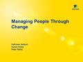 Managing People Through Change Kathleen Halbert Susan Sidey Peter Reilly.