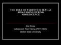 THE ROLE OF PARENTS IN SEXUAL RISK-TAKING DURING ADOLESCENCE Zac Snow Adolescent Risk Taking (PSY 4900) Weber State University.