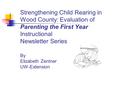 Strengthening Child Rearing in Wood County: Evaluation of Parenting the First Year Instructional Newsletter Series By Elizabeth Zentner UW-Extension.