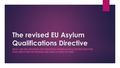 The revised EU Asylum Qualifications Directive WHAT ARE THE GROUNDS FOR GRANTING INTERNATIONAL PROTECTION FOR FGM SURVIVORS OR WOMEN AND GIRLS AT RISK.