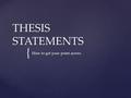 { THESIS STATEMENTS How to get your point across.