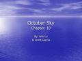 October Sky Chapter: 10 By: Ann Lu & Grant Garcia.