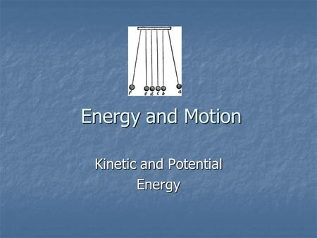 Energy and Motion Kinetic and Potential Energy. Energy We use the idea of energy in many ways in everyday life. - When fuel supplies run low we have an.