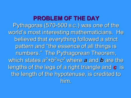 PROBLEM OF THE DAY Pythagoras (570-500 B.C.) was one of the world’s most interesting mathematicians. He believed that everything followed a strict pattern.