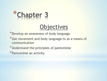 Objectives * Develop an awareness of body language * Use movement and body language to as a means of communication * Understand the principles of pantomime.