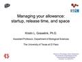 Managing your allowance: startup, release time, and space Managing your allowance: startup, release time, and space Kristin L. Gosselink, Ph.D. Assistant.