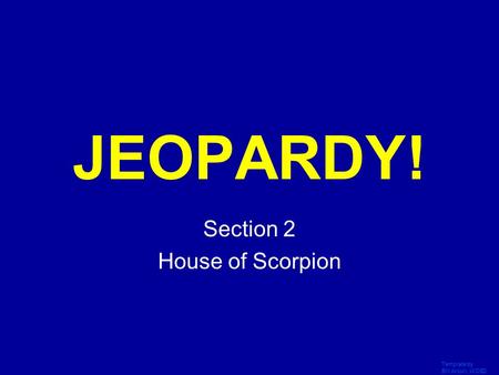 Template by Bill Arcuri, WCSD Click Once to Begin JEOPARDY! Section 2 House of Scorpion.