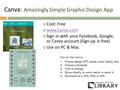 Canva: Amazingly Simple Graphic Design App  Cost: Free  www.Canva.com www.Canva.com  Sign in with your Facebook, Google, or Canva account (Sign-up is.
