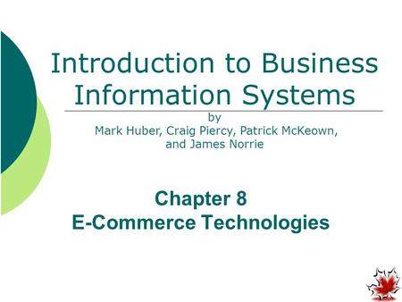 Chapter 8 E-Commerce Technologies Introduction to Business Information Systems by Mark Huber, Craig Piercy, Patrick McKeown, and James Norrie.