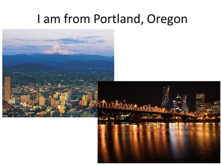 I am from Portland, Oregon. Portland is in the western United States Portland.