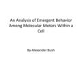 An Analysis of Emergent Behavior Among Molecular Motors Within a Cell By Alexander Bush.