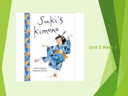 Suki’s Kimono By: Chieri Uegaki Illustrated by: Stephane Jorisch Unit 5 Week 1.