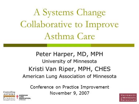 A Systems Change Collaborative to Improve Asthma Care Peter Harper, MD, MPH University of Minnesota Kristi Van Riper, MPH, CHES American Lung Association.