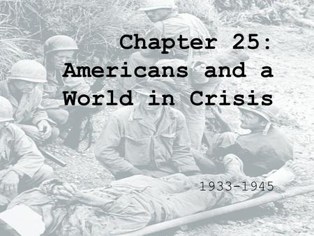 Chapter 25: Americans and a World in Crisis 1933-1945.