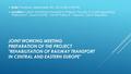 JOINT WORKING MEETING PREPARATION OF THE PROJECT REHABILITATION OF RAILWAY TRANSPORT IN CENTRAL AND EASTERN EUROPE   Date: Thursday, September 4th,