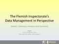 The Flemish Inspectorate’s Data Management in Perspective Model, Collection, Analysis and Synthesis Prague 21-22 November 2013 Gerd Van Den Eede, Jaak.