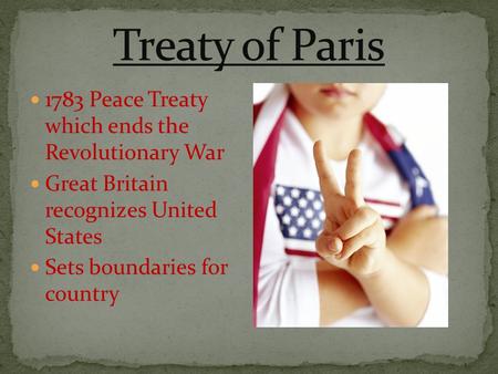 1783 Peace Treaty which ends the Revolutionary War Great Britain recognizes United States Sets boundaries for country.