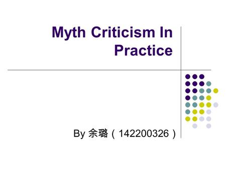 Myth Criticism In Practice By 余璐（ 142200326 ）. 2. Archetypes of Time and Immortality “ To His Coy Mistress” Superficially a love poem, “To His Coy Mistress”