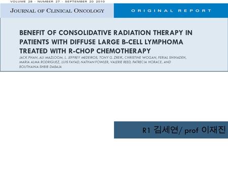 BENEFIT OF CONSOLIDATIVE RADIATION THERAPY IN PATIENTS WITH DIFFUSE LARGE B-CELL LYMPHOMA TREATED WITH R-CHOP CHEMOTHERAPY JACK PHAN, ALI MAZLOOM, L. JEFFREY.