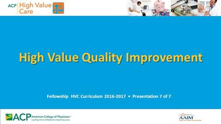 High Value Quality Improvement Fellowship HVC Curriculum 2016-2017 Presentation 7 of 7.