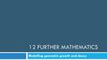 12 FURTHER MATHEMATICS Modelling geometric growth and decay.