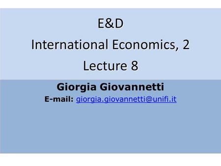 E&D International Economics, 2 Lecture 8 Giorgia Giovannetti