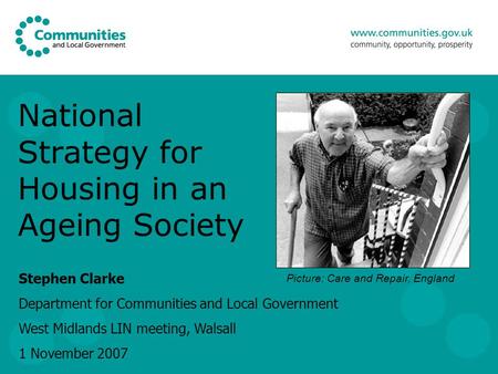 National Strategy for Housing in an Ageing Society Stephen Clarke Department for Communities and Local Government West Midlands LIN meeting, Walsall 1.