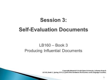 11 LB160 – Book 3 Producing Influential Documents 1 Copyright Material © Arab Open University, Lebanon Branch LB160_Book 3_Spring 2010_A joint effort between.