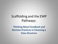 Scaffolding and the EWP Pathways: Thinking About Feedback and Revision Practices in Choosing a Class Structure.