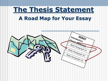 The Thesis Statement A Road Map for Your Essay ESSAY Introduction Thesis Statement Body Paragraph #1 Body Paragraph #2 Body Paragraph #3.