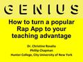 How to turn a popular Rap App to your teaching advantage Dr. Christine Rosalia Phillip Chapman Hunter College, City University of New York.