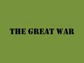 The Great War. Developing Conflicts Militarism – Building and maintaining a powerful military – Fascination with the glory of war – Caused an arms race.