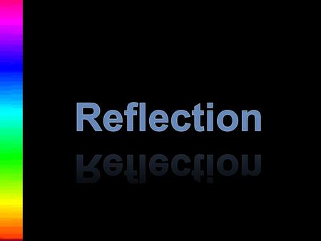 Reflection Reflection is the process in which light strikes a surface and bounces back off that surface. How it bounces off the surface depends on the.