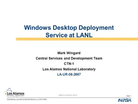 Operated by Los Alamos National Security, LLC for NNSA U N C L A S S I F I E D Slide 1 Windows Desktop Deployment Service at LANL Mark Wingard Central.