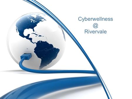 Rivervale. Objectives Cyber Wellness refers to the positive well-being of Internet users. It involves an understanding of the risks of.