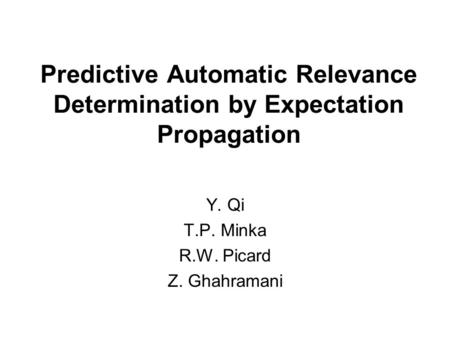 Predictive Automatic Relevance Determination by Expectation Propagation Y. Qi T.P. Minka R.W. Picard Z. Ghahramani.