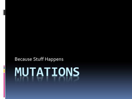 Because Stuff Happens. A. Mutation Overview  Any change or random error in the nucleotide sequence (either DNA or mRNA) is called a mutation  Can occur.