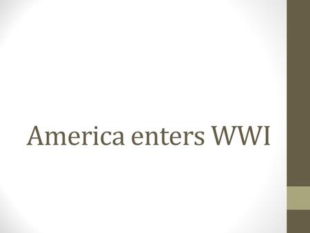 America enters WWI. 1914-1917 For the first 3+ years of World War One, The United States had officially remained neutral. Neutral = not helping or supporting.