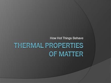 How Hot Things Behave. Objectives Define specific heat capacity & thermal capacity. Solve problems involving specific heat capacities and thermal capacities.