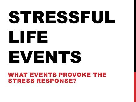 STRESSFUL LIFE EVENTS WHAT EVENTS PROVOKE THE STRESS RESPONSE?