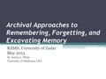 Archival Approaches to Remembering, Forgetting, and Excavating Memory RAMS, University of Zadar May 2013 Dr. Kelvin L. White University of Oklahoma, USA.